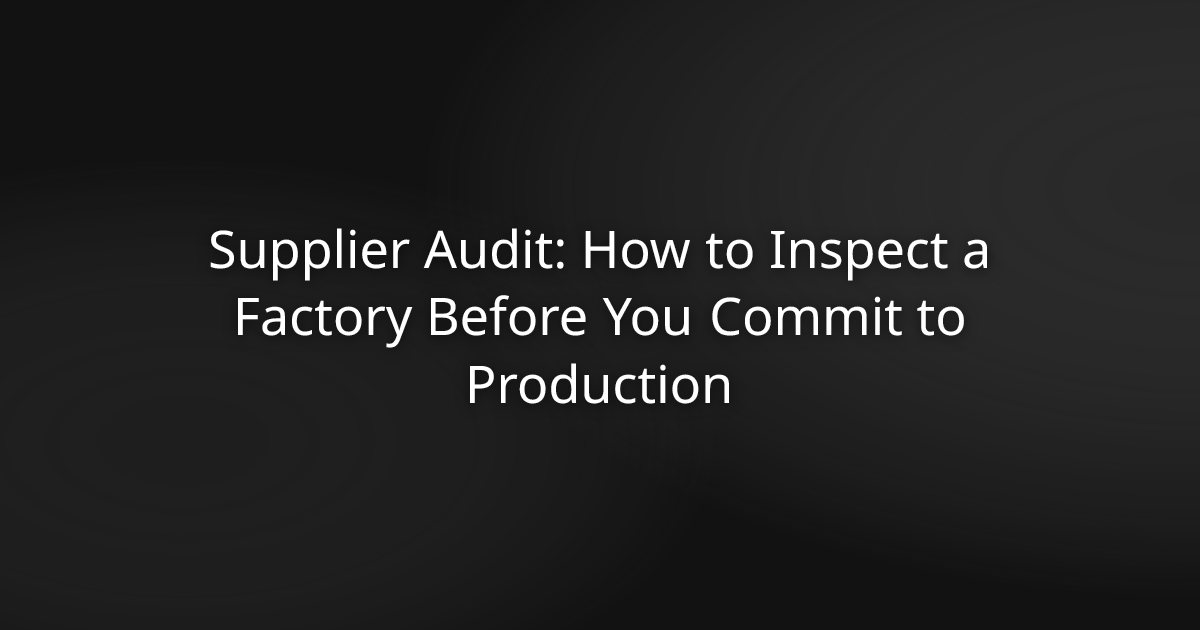 Supplier audit checklist covering business legitimacy, production capacity, quality control, certifications, and workforce evaluation