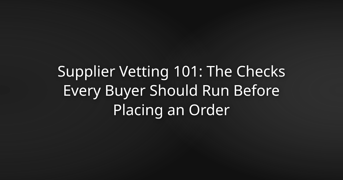 Supplier vetting checklist: legal verification, production capability, quality systems, financial stability, references, and sample evaluation